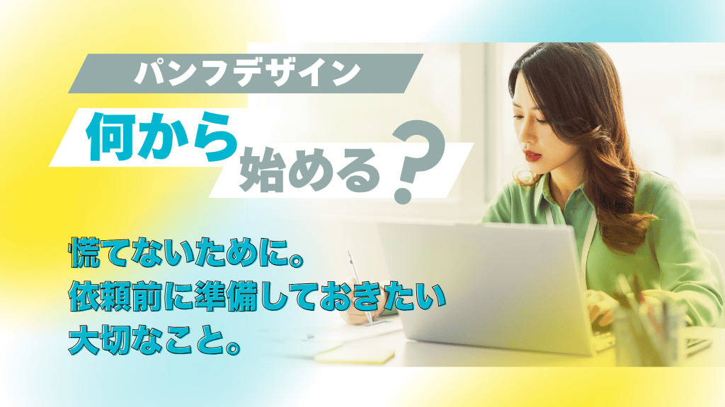 パンフレット制作で慌てないために。依頼前に準備しておきたい大切なこと。