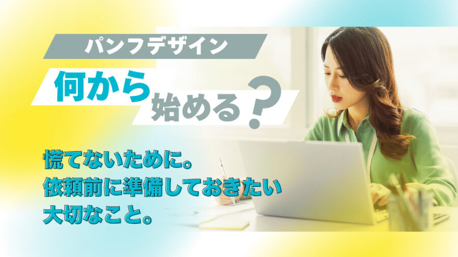 パンフレット制作で慌てないために。依頼前に準備しておきたい大切なこと。