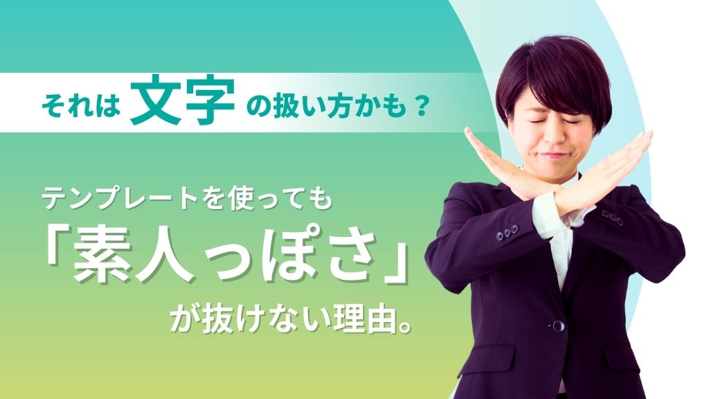 テンプレートを使っても「素人っぽさ」が抜けない理由。それは文字の扱い方かも？